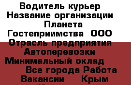 Водитель-курьер › Название организации ­ Планета Гостеприимства, ООО › Отрасль предприятия ­ Автоперевозки › Минимальный оклад ­ 35 000 - Все города Работа » Вакансии   . Крым,Каховское